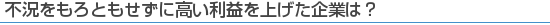 不況をもろともせずに高い利益を上げた企業は?